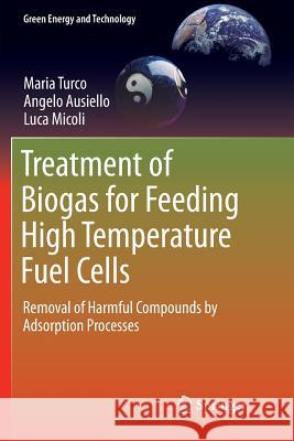 Treatment of Biogas for Feeding High Temperature Fuel Cells: Removal of Harmful Compounds by Adsorption Processes Turco, Maria 9783319791371 Springer International Publishing AG - książka