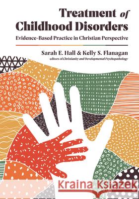 Treatment of Childhood Disorders – Evidence–Based Practice in Christian Perspective Kelly S. Flanagan 9780830828685 IVP Academic - książka