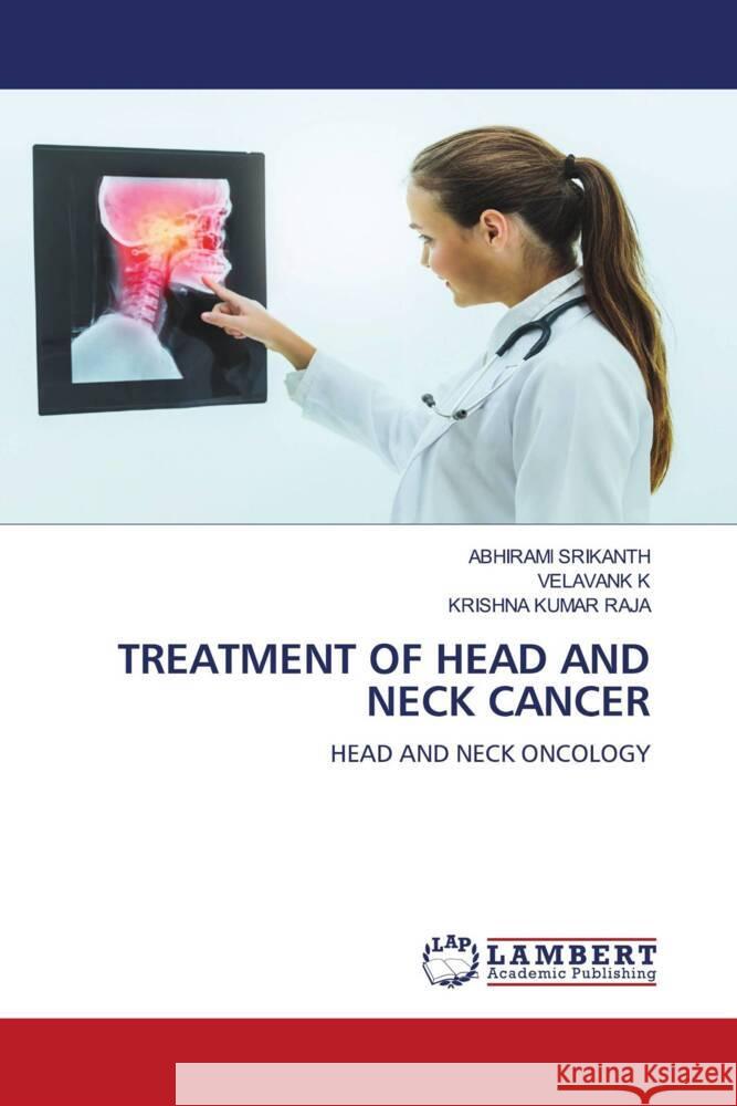 TREATMENT OF HEAD AND NECK CANCER SRIKANTH, ABHIRAMI, K, VELAVANK, RAJA, KRISHNA KUMAR 9786206173298 LAP Lambert Academic Publishing - książka