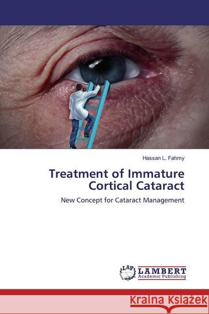 Treatment of Immature Cortical Cataract : New Concept for Cataract Management L. Fahmy, Hassan 9786200246257 LAP Lambert Academic Publishing - książka