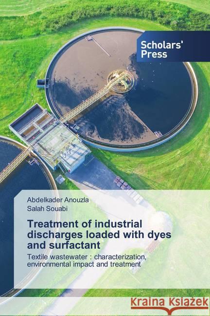 Treatment of industrial discharges loaded with dyes and surfactant Anouzla, Abdelkader, Souabi, Salah 9786138938095 Scholar's Press - książka