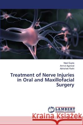 Treatment of Nerve Injuries in Oral and Maxillofacial Surgery Neel Gupta, Anmol Agarwal, Abhishek Rathi 9786203465327 LAP Lambert Academic Publishing - książka