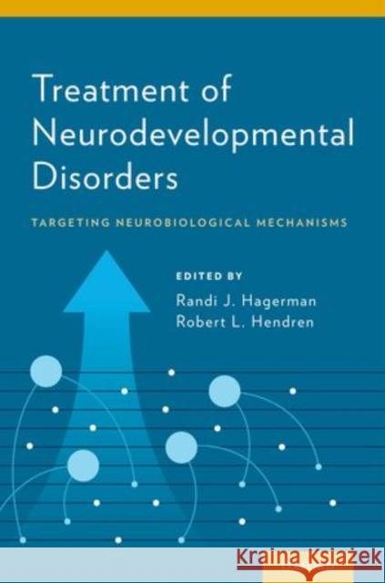 Treatment of Neurodevelopmental Disorders: Targeting Neurobiological Mechanisms Randi Hagerman Robert Hendren 9780199937806 Oxford University Press, USA - książka