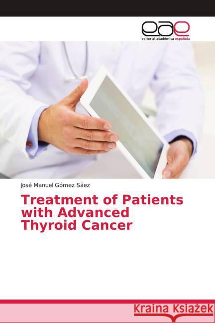 Treatment of Patients with Advanced Thyroid Cancer Gómez Sáez, José Manuel 9786202110556 Editorial Académica Española - książka