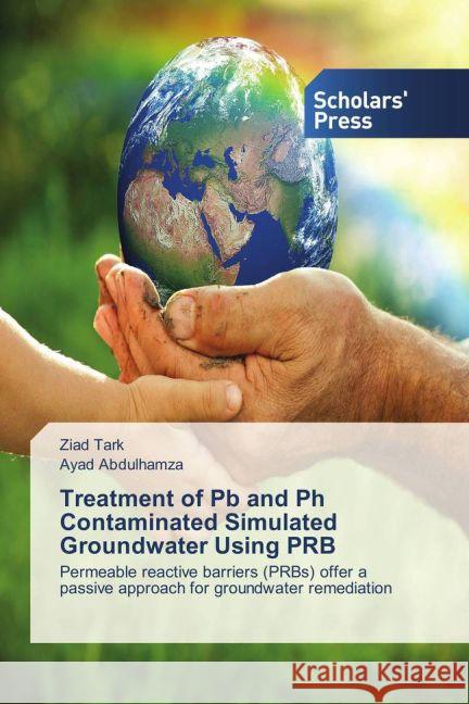 Treatment of Pb and Ph Contaminated Simulated Groundwater Using PRB : Permeable reactive barriers (PRBs) offer a passive approach for groundwater remediation Tark, Ziad; Abdulhamza, Ayad 9783639864557 Scholar's Press - książka