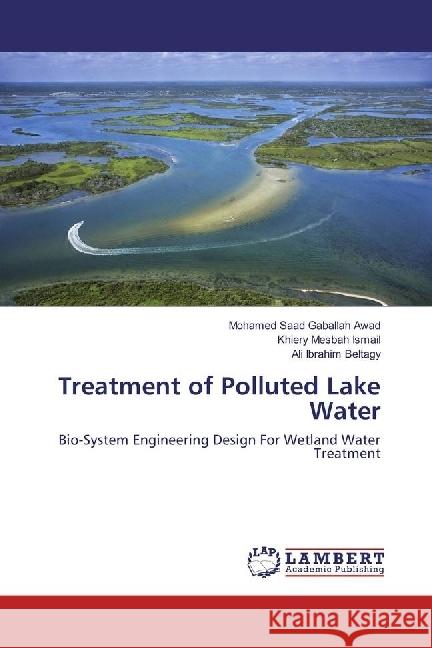 Treatment of Polluted Lake Water : Bio-System Engineering Design For Wetland Water Treatment Awad, Mohamed Saad Gaballah; Ismail, Khiery Mesbah; Beltagy, Ali Ibrahim 9783659867866 LAP Lambert Academic Publishing - książka