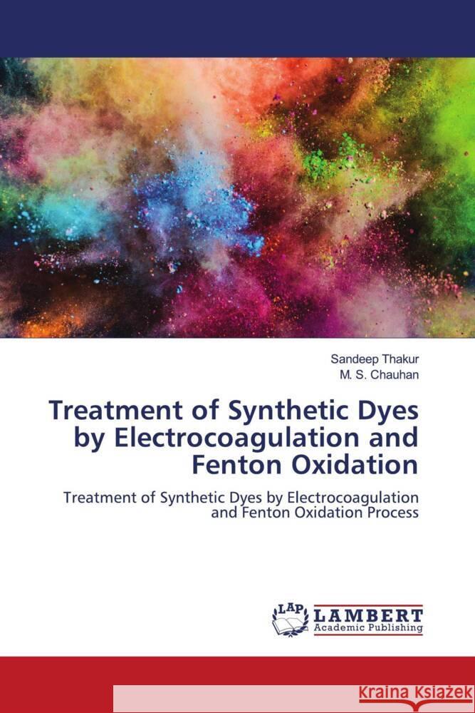 Treatment of Synthetic Dyes by Electrocoagulation and Fenton Oxidation Thakur, Sandeep, Chauhan, M. S. 9786202923293 LAP Lambert Academic Publishing - książka