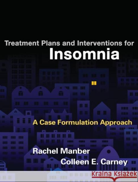 Treatment Plans and Interventions for Insomnia: A Case Formulation Approach Rachel Manber Colleen E. Carney 9781462520084 Guilford Publications - książka