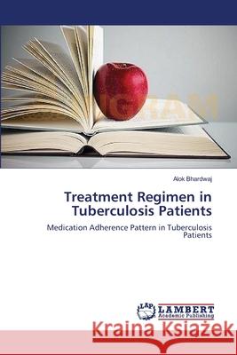 Treatment Regimen in Tuberculosis Patients Alok Bhardwaj 9783659207730 LAP Lambert Academic Publishing - książka