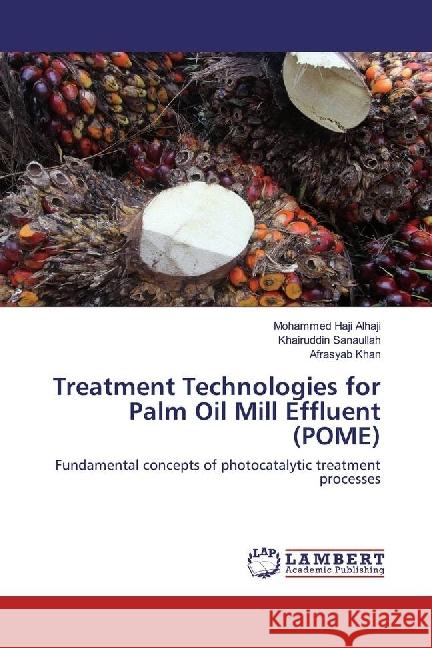 Treatment Technologies for Palm Oil Mill Effluent (POME) : Fundamental concepts of photocatalytic treatment processes Alhaji, Mohammed Haji; Sanaullah, Khairuddin; Khan, Afrasyab 9783330035485 LAP Lambert Academic Publishing - książka