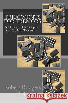 Treatments for Tremors: Natural Therapies to Calm Tremors Robert Rodger 9781514225882 Createspace - książka