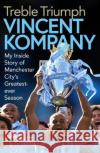 Treble Triumph: My Inside Story of Manchester City's Greatest-ever Season Vincent Kompany 9781471190179 Simon & Schuster Ltd