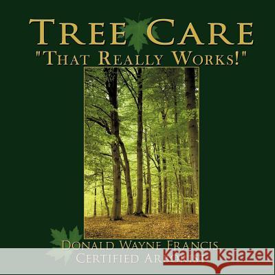 Tree Care: That Really Works! Francis Certified Arborist, Donald Wayne 9781452058771 Authorhouse - książka