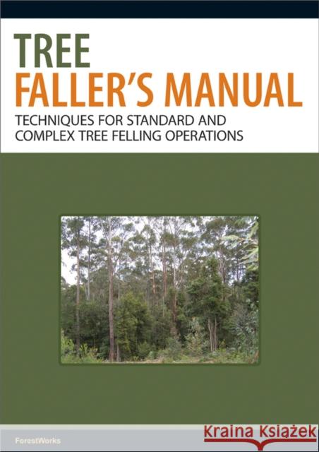 Tree Faller's Manual: Techniques for Standard and Complex Tree-Felling Operations Forestworks 9780643101548 CSIRO Publishing - książka
