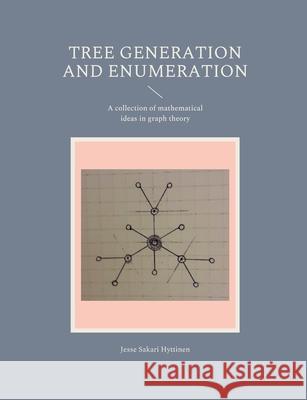 Tree generation and enumeration: A collection of mathematical ideas in graph theory Jesse Sakari Hyttinen 9789528061229 Books on Demand - książka