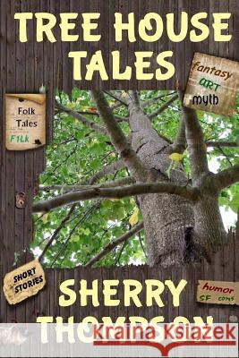 Tree House Tales: A Collection of Short Stories, Non-Fiction Shorts, Artwork, and Extracts From Five Narenta Tumults Novels Thompson, Sherry 9780692348444 Scroll Chamber Press - książka