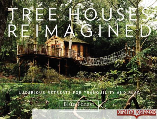 Tree Houses Reimagined: Luxurious Retreats for Tranquility and Play Blue Forest E. Ashley Rooney 9780764351501 Schiffer Publishing - książka