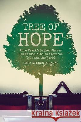 Tree of Hope: Anne Frank's Father Shares His Wisdom With An American Teen and the World Cara Wilson-Granat 9781638371236 Palmetto Publishing - książka