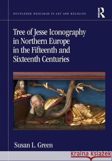 Tree of Jesse Iconography in Northern Europe in the Fifteenth and Sixteenth Centuries Susan L. Green 9780815393771 Routledge - książka