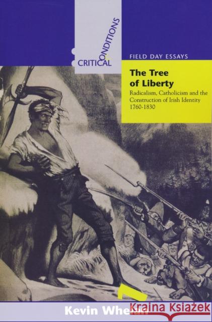 Tree of Liberty: Radicalism, Catholicism, and the Construction of Irish Identity, 1760-1830 Kevin Whelan 9780268018948 University of Notre Dame Press - książka