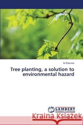 Tree planting, a solution to environmental hazard Ilu Kawuwa 9786203465549 LAP Lambert Academic Publishing - książka