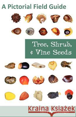 Tree, Shrub, and Vine Seeds: A Pictorial Field Guide Woodger, Terry A. 9781612330440 Universal Publishers - książka