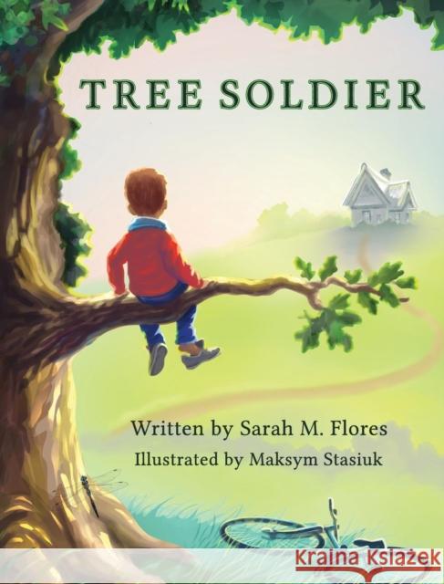 Tree Soldier: A Children's Book About the Value of Family Flores, Sarah M. 9781947160040 Write Down the Line, LLC - książka