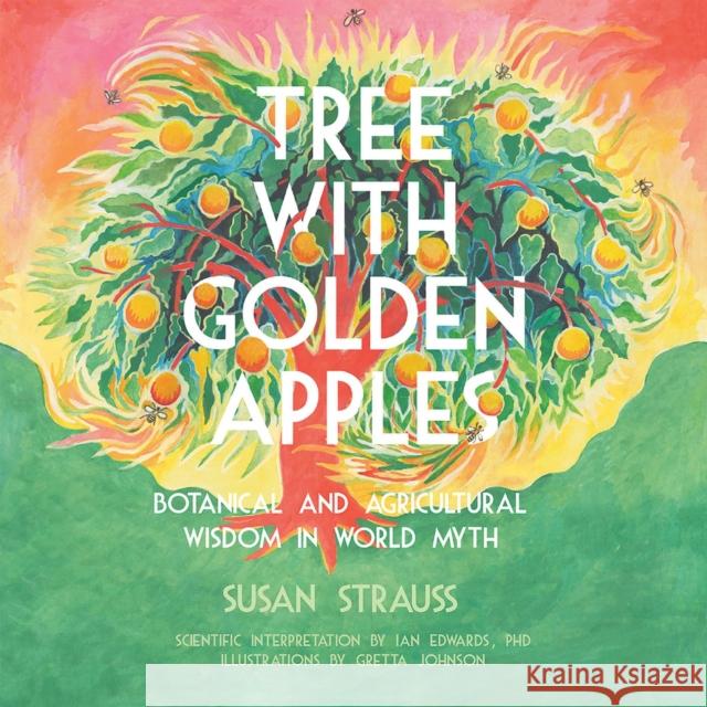 Tree with Golden Apples: Botanical & Agricultural Wisdom in World Myths Susan Strauss 9781682753361 Fulcrum Publishing - książka