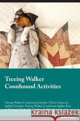 Treeing Walker Coonhound Activities Treeing Walker Coonhound Activities (Tricks, Games & Agility) Includes: Treeing Walker Coonhound Agility, Easy to Advanced Tricks, Fun Games, plus New Content Austin Howard   9781395860998 Desert Thrust Ltd - książka