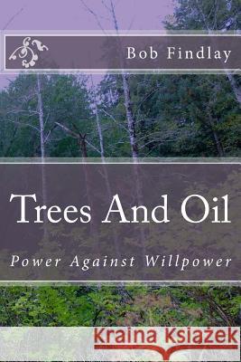 Trees And Oil: Power Against Willpower Findlay, Bob 9781517019754 Createspace - książka