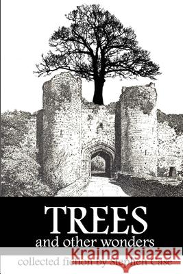 Trees and Other Wonders: Collected Fiction Stephen Case 9781533090973 Createspace Independent Publishing Platform - książka