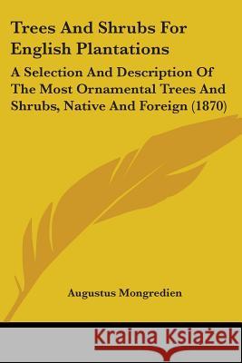 Trees And Shrubs For English Plantations: A Selection And Description Of The Most Ornamental Trees And Shrubs, Native And Foreign (1870) Augustus Mongredien 9781437356694  - książka