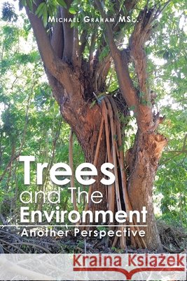 Trees and the Environment: Another Perspective Michael Graham Msc 9781665554299 Authorhouse - książka