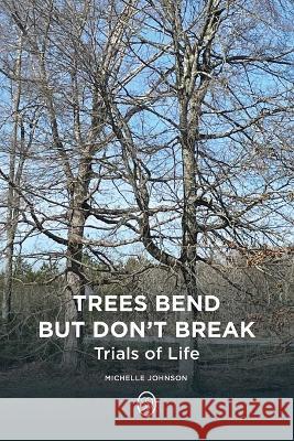 Trees Bend but Don't Break: Trials of Life Michelle Johnson 9798849126494 Independently Published - książka