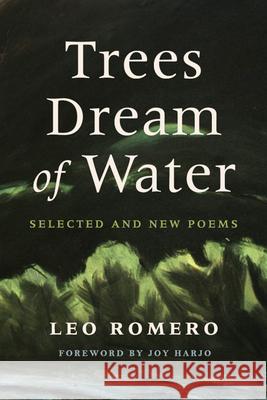 Trees Dream of Water: Selected and New Poems Leo Romero Joy Harjo Rigoberto Gonz?lez 9780816554225 University of Arizona Press - książka
