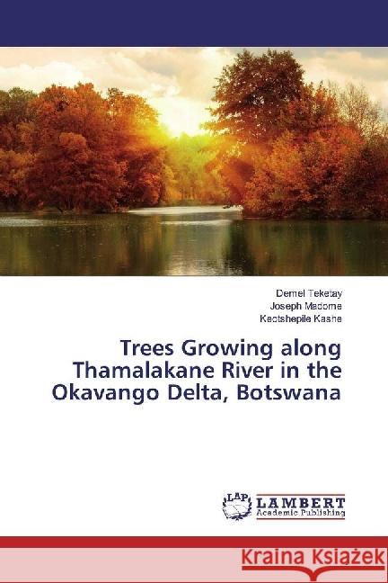 Trees Growing along Thamalakane River in the Okavango Delta, Botswana Teketay, Demel; Madome, Joseph; Kashe, Keotshepile 9783659906367 LAP Lambert Academic Publishing - książka