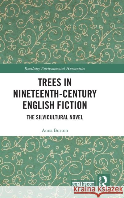 Trees in Nineteenth-Century English Fiction: The Silvicultural Novel Anna Burton 9780367369040 Routledge - książka