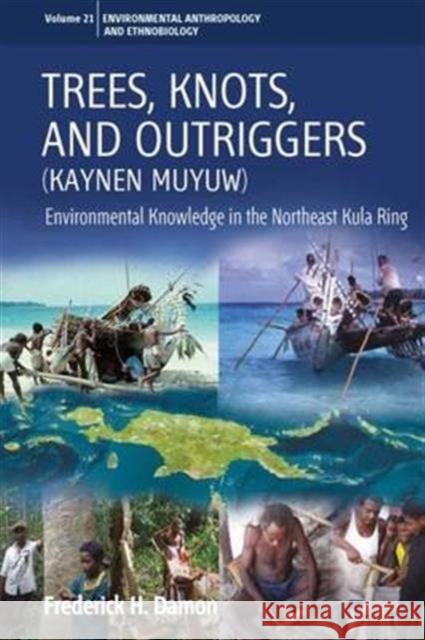 Trees, Knots, and Outriggers: Environmental Knowledge in the Northeast Kula Ring Frederick H. Damon 9781785332326 Berghahn Books - książka