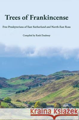 Trees of Frankincense: Free Presbyterians of East Sutherland and North-East Ross Ruth Daubney 9781447881544 Lulu.com - książka