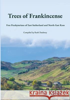 Trees of Frankincense: Free Presbyterians of East Sutherland and North-East Ross Ruth Daubney 9781447881773 Lulu Press Inc - książka