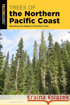 Trees of the Northern Pacific Coast: Identifying the Region’s Prominent Trees Robert Weiss 9781493080021 Rowman & Littlefield - książka