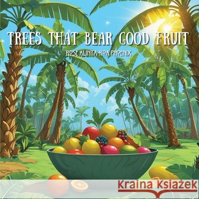 Trees That Bear Good Fruit Rose Alinta-Koa Phoenix 9781764421003 Self Publisher - książka