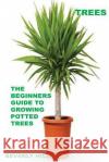 Trees: The Beginners Guide To Growing Potted Trees Hill, Beverly 9781522982876 Createspace Independent Publishing Platform