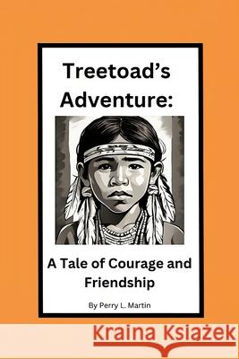 Treetoad's Adventure: A Tale of Courage and Friendship Perry L. Martin 9781304513137 Lulu.com - książka