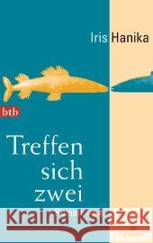 Treffen sich zwei : Roman. Nominiert für den Deutschen Buchpreis 2008 (Shortlist) Hanika, Iris   9783442739769 btb - książka