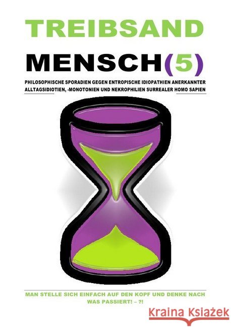 TREIBSANDMENSCH(5) - PHILOSOPHISCHE SPORADIEN GEGEN ENTROPISCHE IDIOPATHIEN SURREALER HOMO SAPIEN : MAN STELLE SICH EINFACH AUF DEN KOPF UND DENKE NACH WAS PASSIERT! - ?! Shucker, Beat; Schast, Christine 9783750283329 epubli - książka