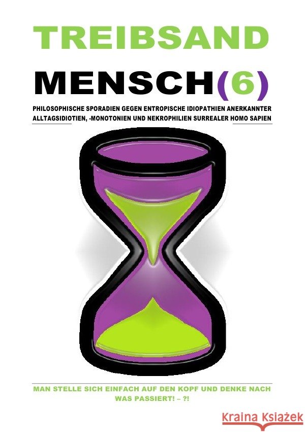 TREIBSANDMENSCH(6) - PHILOSOPHISCHE SPORADIEN GEGEN ENTROPISCHE IDIOPATHIEN SURREALER HOMO SAPIEN : MAN STELLE SICH EINFACH AUF DEN KOPF UND DENKE NACH WAS PASSIERT! - ?! Shucker, Beat; Schast, Christine 9783752950052 epubli - książka