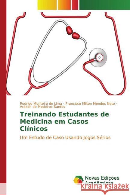 Treinando Estudantes de Medicina em Casos Clínicos : Um Estudo de Caso Usando Jogos Sérios Lima, Rodrigo Monteiro de; Mendes Neto, Francisco Milton; Santos, Araken de Medeiros 9783639696189 Novas Edicioes Academicas - książka