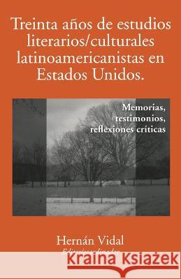 Treinta anos de estudios literarios/culturales latinoamericanistas en Estados Unidos: Memorias, testimonios, reflexiones criticas Hernan Vidal   9781930744325 Instituto Internacional de Literatura Iberoam - książka