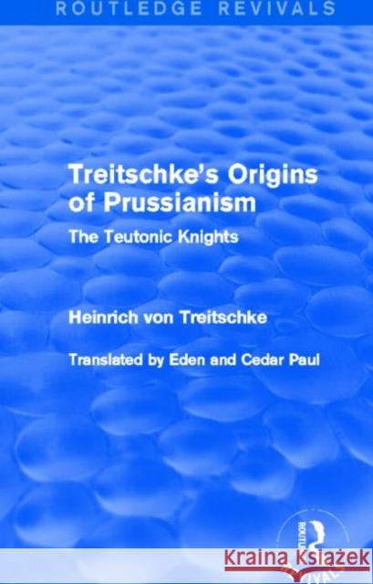 Treitschke's Origins of Prussianism (Routledge Revivals): The Teutonic Knights Heinrich Von Treitschke 9780415706827 Routledge - książka